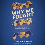 Title: Why We Fought: Inspiring Stories of Resisting Hitler and Defending Freedom, Author: Jerry Borrowman
