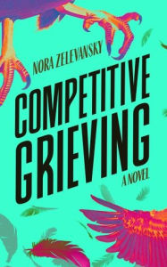 Title: Competitive Grieving: A Novel, Author: Nora Zelevansky