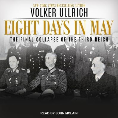 Eight Days in May: The Final Collapse of the Third Reich