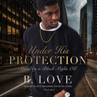 Title: Under His Protection: Saved by a Black Mafia OG, Author: B. Love