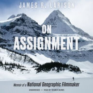Title: On Assignment: Memoir of a National Geographic Filmmaker, Author: James R. Larison