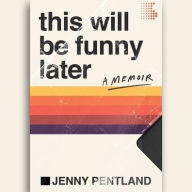 Title: This Will Be Funny Later: A Memoir, Author: Jenny Pentland