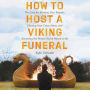How to Host a Viking Funeral: The Case for Burning Your Regrets, Chasing Your Crazy Ideas, and Becoming the Person You're Meant to Be