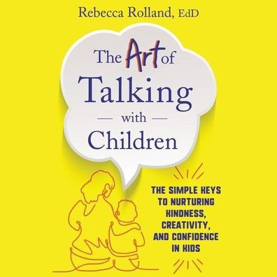 The Art of Talking with Children: Simple Keys to Nurturing Kindness, Creativity