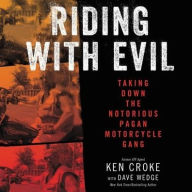 Title: Riding with Evil: Taking Down the Notorious Pagan Motorcycle Gang, Author: Ken Croke