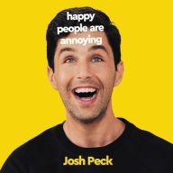 Title: Happy People Are Annoying, Author: Josh Peck