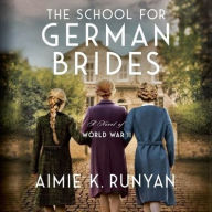 Title: The School for German Brides: A Novel of World War II, Author: Aimie K. Runyan