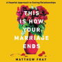 This Is How Your Marriage Ends Lib/E: A Hopeful Approach to Saving Relationships