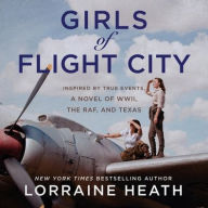 Title: Girls of Flight City: Inspired by True Events, a Novel of WWII, the Royal Air Force, and Texas, Author: Lorraine Heath