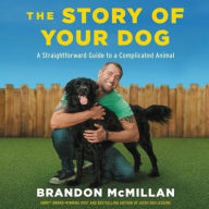Title: The Story of Your Dog: A Straightforward Guide to a Complicated Animal, Author: Brandon McMillan