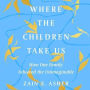 Where the Children Take Us: How One Family Achieved the Unimaginable