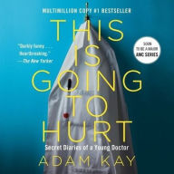 Title: This Is Going to Hurt: Secret Diaries of a Young Doctor, Author: Adam Kay