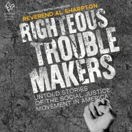 Title: Righteous Troublemakers: Untold Stories of the Social Justice Movement in America, Author: Al Sharpton