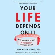 Title: Your Life Depends on It: What You Can Do to Make Better Choices about Your Health, Author: Talya Miron-Shatz PhD