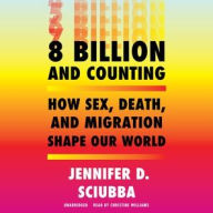 Title: 8 Billion and Counting: How Sex, Death, and Migration Shape Our World, Author: Jennifer D. Sciubba