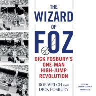 Title: The Wizard of Foz: Dick Fosbury's One-Man High-Jump Revolution, Author: Bob Welch