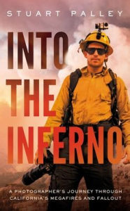 Title: Into the Inferno (Large Print): A Photographer's Journey through California's Megafires and Fallout, Author: Stuart Palley