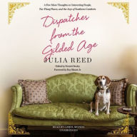 Title: Dispatches from the Gilded Age: A Few More Thoughts on Interesting People, Far-Flung Places, and the Joys of Southern Comforts, Author: Julia Reed