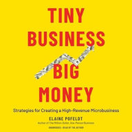 Title: Tiny Business, Big Money: Strategies for Creating a High-Revenue Microbusiness, Author: Elaine Pofeldt