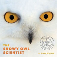 Title: The Snowy Owl Scientist, Author: Mark Wilson