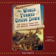 Title: The World Turned Upside Down: The Yorktown Victory That Won America's Independence, Author: Tim Grove