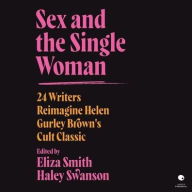 Title: Sex and the Single Woman: 24 Writers Reimagine Helen Gurley Brown's Cult Classic, Author: Eliza Smith