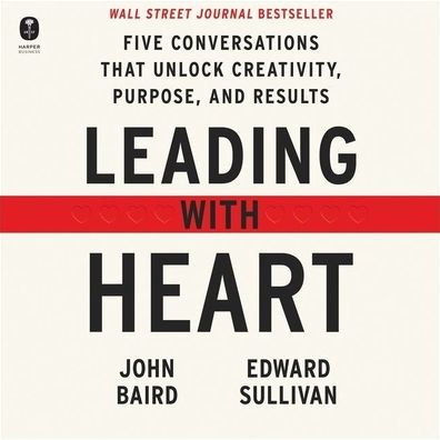 Leading with Heart: Five Conversations That Unlock Creativity, Purpose, and Results