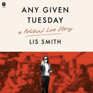 Title: Any Given Tuesday: A Political Love Story, Author: Lis Smith