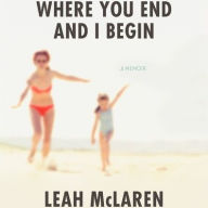 Title: Where You End and I Begin: A Memoir, Author: Leah McLaren