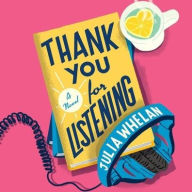 Title: Thank You For Listening: A Novel, Author: Julia Whelan