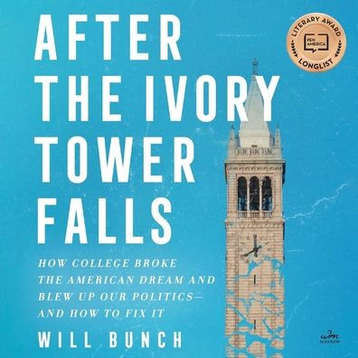 After the Ivory Tower Falls: How College Broke the American Dream and Blew Up Our Politics-and How to Fix It