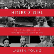 Title: Hitler's Girl: The British Aristocracy and the Third Reich on the Eve of WWII, Author: Lauren Young