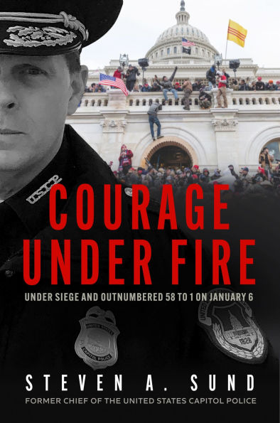 Courage Under Fire: the Definitive Account from Inside Capitol on January 6th