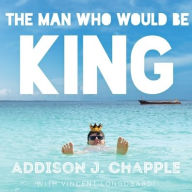 Title: The Man Who Would Be King, Author: Addison J. Chapple