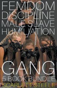 Title: Femdom Discipline Male Slave Humiliation Gang - 5 book bundle, Author: Scarlett Steele
