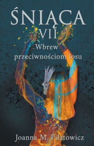 Title: Śniąca VII - Wbrew przeciwnościom losu, Author: Joanna M Pilatowicz
