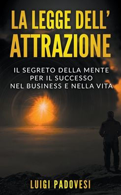 La Legge dell'Attrazione: il Segreto della Mente per Successo nel Business e nella Vita