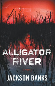 Free to download e-books Alligator River: A Thriller by Jackson Banks, Jackson Banks in English 9798201036911 iBook MOBI