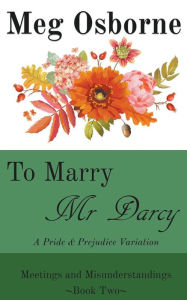 Title: To Marry Mr Darcy - A Pride and Prejudice Variation, Author: Meg Osborne