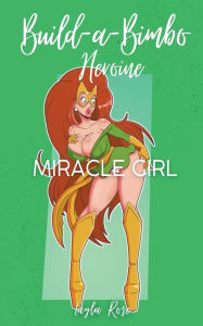 Title: Build-a-Bimbo Heroine: Miracle Girl, Author: Layla Rose