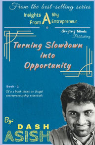 Title: Insights from a Shy Entrepreneur: Turning Slowdown into Opportunity, Author: Asish Dash