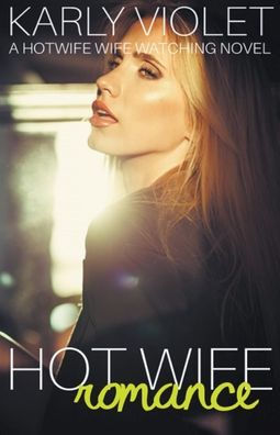 Hot Wife Romance - A Hotwife Watching Novel