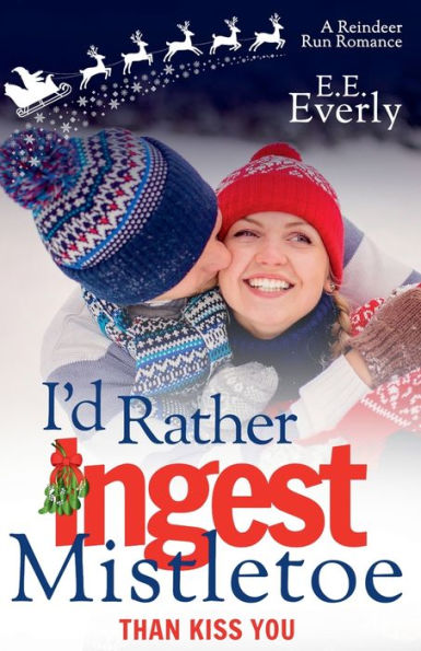 I'd Rather Ingest Mistletoe Than Kiss You: A Small-town Christmas Romance