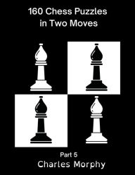 Title: 160 Chess Puzzles in Two Moves, Part 5, Author: Charles Morphy