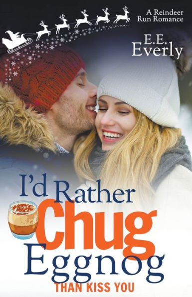 I'd Rather Chug Eggnog Than Kiss You: A Small-town, Sweet Christmas Romance