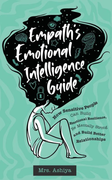 Empath's Emotional Intelligence Guide: How Sensitive People Can Build Resilience, Be Mentally Strong and Better Relationships