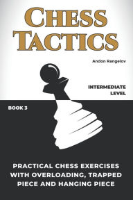 Title: Practical Chess Exercises with Overloading, Trapped Piece and Hanging Piece, Author: Andon Rangelov