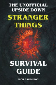 Title: The Unofficial Upside Down Stranger Things Survival Guide, Author: Nick Naughton