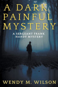 Title: A Dark and Painful Mystery, Author: Wendy M. Wilson