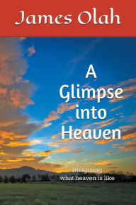 Title: A Glimpse into Heaven, Author: James Olah